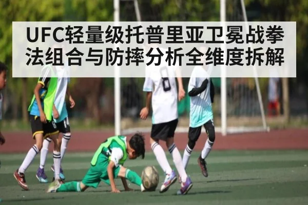 UFC轻量级托普里亚卫冕战拳法组合与防摔分析全维度拆解